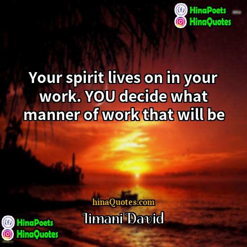 Iimani David Quotes | Your spirit lives on in your work.